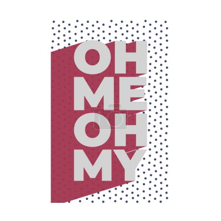 Oh me Oh my. Funny quote in retro font style. Vector illustration for t-shirt, website, print, clip art, poster and print on demand merchandise.