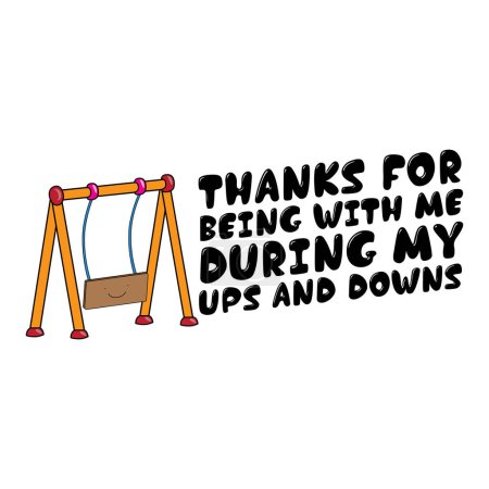 Illustration for Thanks for being with me during my ups and downs. Funny thanks you quote with a swing. Vector illustration for tshirt, website, print, clip art, poster and custom print on demand merchandise. - Royalty Free Image