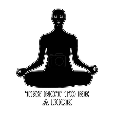 Illustration for Try not to be a dick. Silhouette of a meditating Buddhist bald man. Vector illustration for tshirt, website, print, clip art, poster and custom print on demand merchandise. - Royalty Free Image