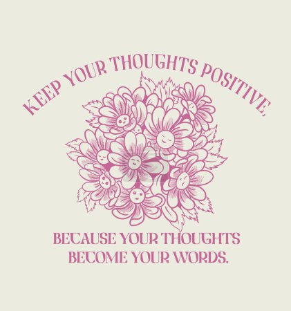 Illustration for Keep your thoughts positive, because your thoughts become your words. Flowers and positive slogan - Royalty Free Image