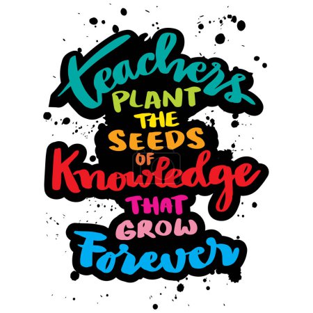Teachers plant the seeds of knowledge that grow forever. Poster with hand drawn lettering quote. Inspirational quote.