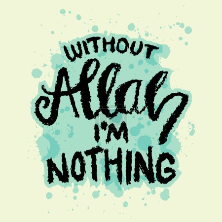 Without Allah I'm nothing. Islamic quote. Hand drawn lettering.