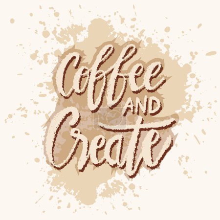 Coffee and create. Hand drawn lettering quote. Vector illustration.