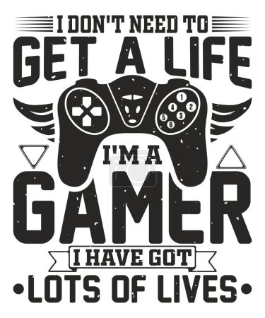 Ilustración de I don't need to get a life i'm a gamer i have got lots of lives gaming t-shirt design - Imagen libre de derechos