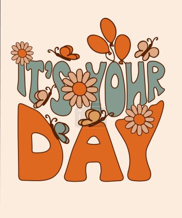 Positive typographic retro style vector hand drawn poster. Isolated outlined text Its your day with daisies and butterflies. Great for poster, card, banner post for social media, postcard, cover, t-shirt print, printout