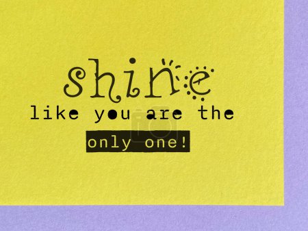 Inspirational motivational quote - shine like you are the only one text background. Stock photo.