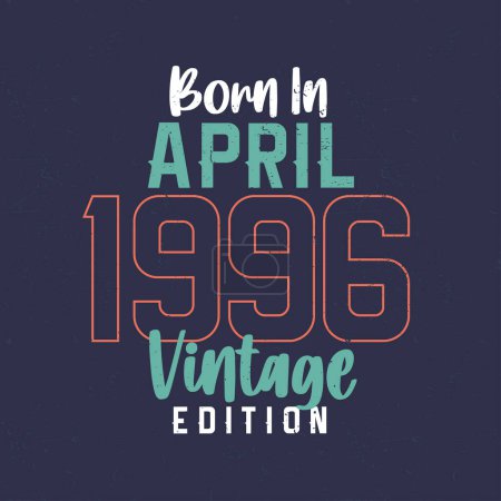 Téléchargez les illustrations : Né en avril 1996 Vintage Edition. T-shirt vintage anniversaire pour ceux nés en avril 1996 - en licence libre de droit