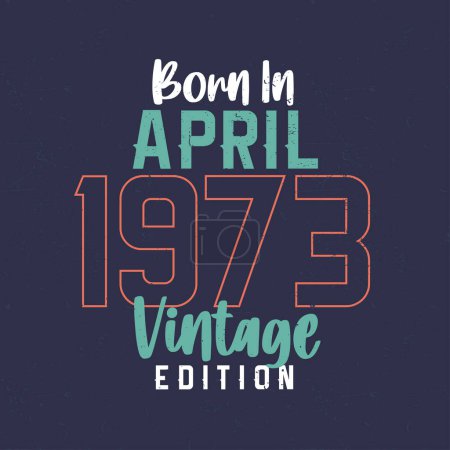 Ilustración de Nacido en abril 1973 Vintage Edition. Camiseta de cumpleaños vintage para los nacidos en abril de 1973 - Imagen libre de derechos
