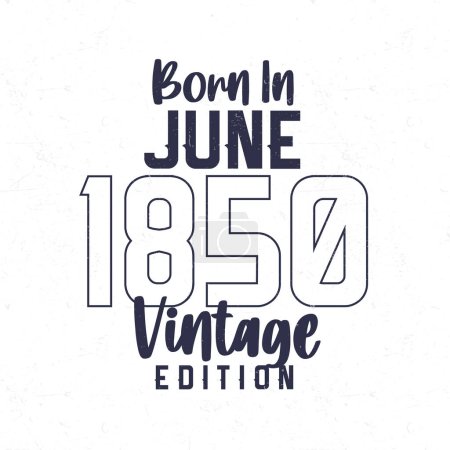 Téléchargez les illustrations : Né en juin 1850. T-shirt d'anniversaire vintage pour ceux nés dans l'année 1850 - en licence libre de droit