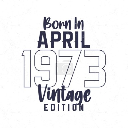 Ilustración de Nacido en abril de 1973. Camiseta de cumpleaños vintage para los nacidos en el año 1973 - Imagen libre de derechos