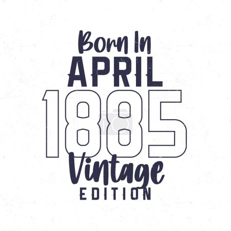Illustration for Born in April 1885. Vintage birthday T-shirt for those born in the year 1885 - Royalty Free Image