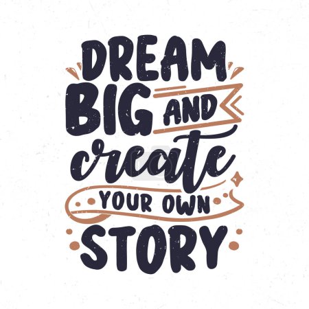 Träumen Sie groß und erstellen Sie Ihre eigene Geschichte, Typografie handgezeichnete Motivationszitate