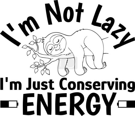 Illustration for Humorous T-Shirt Design I'm Not Lazy I'm Just Conserving Energy. Vector Tee with Witty Quote I'm Not Lazy I'm Just Saving My Energy. Funny T-Shirt Design for Procrastinators I'm Not Lazy I'm Just Prioritizing Rest. - Royalty Free Image