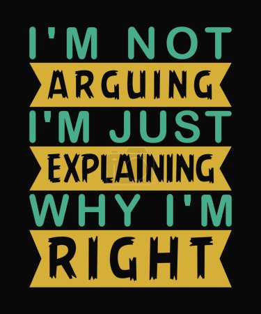 Illustration for Witty T-Shirt Design I'm Not Arguing I'm Just Explaining Why I'm RightVector Tee with Humorous Quote 'I'm Not Arguing I'm Explaining Why I'm Right. Funny T-Shirt Design for Debaters I'm Not Arguing I'm Just Explaining Why I'm Right. - Royalty Free Image