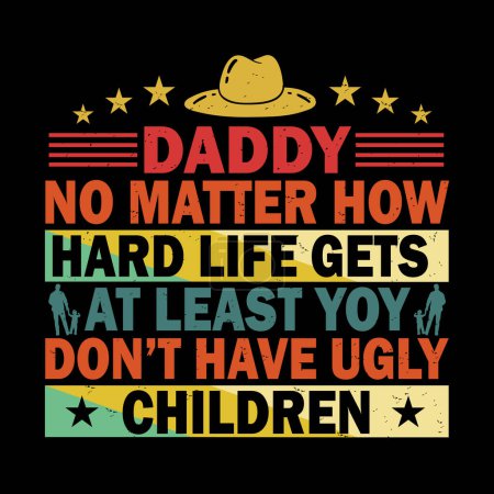 Papa, egal wie hart das Leben wird, zumindest hast du keine hässlichen Kinder. Typografie-Vektor T-Shirt-Design.