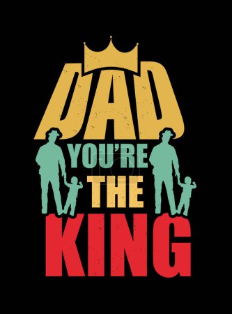 Dad you are the king, Father's day t-shirt design vector illustration