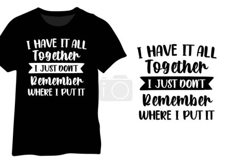 I Have It All Together I Just Don't Remember Where I Put It, Sarcastic Quote Typography
