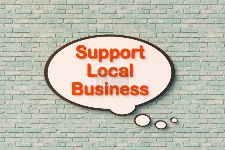 Support local business. Speech bubble, orange letters against the brickwall. Small business, retail, imrpovement, support, service, strategy. 3D illustration