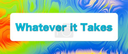 Whatever it take sign. Colored banner and text. Motivation, challenge, determind, risky, the way forward, hope.