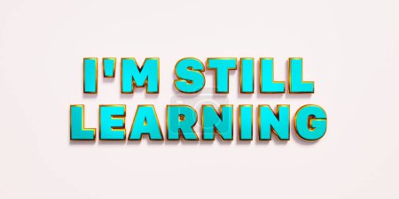 I'm sill learning. Words in blue metallic capital letters. Knowledge, education, school. 3D illustration