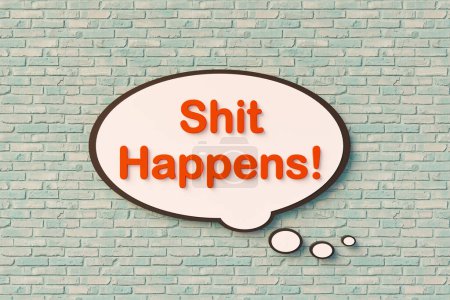 Shit happens. Speech bubble, orange letters against the brickwall. Happening, incident, occasion. 3D illustration