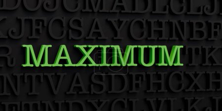 Maximum. Dark letters and the text maximum in green. Weight, qquantity, amount, largest, most, large. 3D illustration
