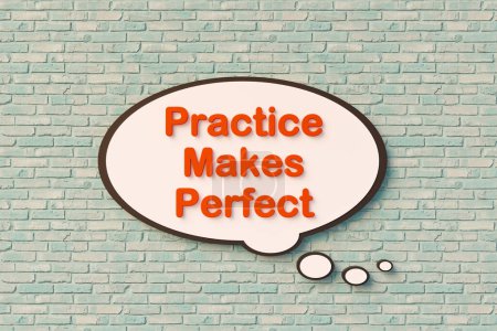 Practice makes perfect. Speech bubble, orange letters against the brickwall. Exercise, advice, ability, skills, competence, improvement. 3D illustration