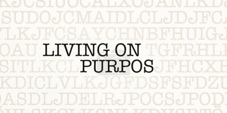 Living on purpose. Page with letters in typewriter font. Part of the text in dark color. Life goal, thoughtful, advised, planned.