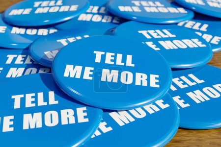Tell me more. Blue badges laying on the table with the message "tell me more.". Feedback, aducation, advice, request. 3D illustration