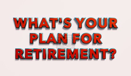 What's your plan for retirement? Words in red metallic capital letters. Planning, pensioner, senior. 3D illustration