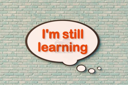 I'm still learning. Speech bubble, orange letters against the brickwall. Education, college, studying, discipline, homework, attitude. 3D illustration