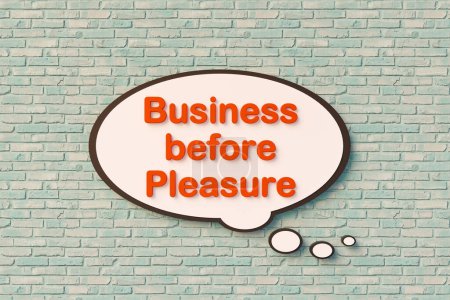Business before pleasure. Speech bubble, orange letters against the brickwall. Discipline, strategy, routine, motto. 3D illustration