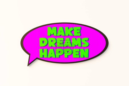 Make dreams happen. Cartoon speech bubble. Colored online chat bubble, comic style. Chance, opportunity, new beginning, inspiration, believe. 3D illustration
