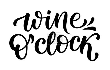 WINE OCLOCK. Motivation quote Wine O Clock. Calligraphy black text about Time For Wine. Design print for t shirt, poster, greeting card, Home decor Vector illustration isolated on white background