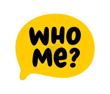 WHO ME text speech bubble. Hey you, who me, yes you. Who me word on text box. Vector illustration. Hand drawn quote. Icon lettering. Doodle phrase. Design for print on t shirt, card, poster, hoodies