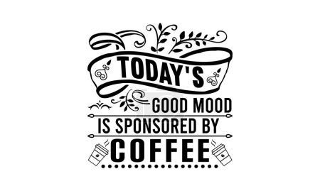 Illustration for Today's Good Mood Is Sponsored By Coffee T Shirt Vector file - Royalty Free Image