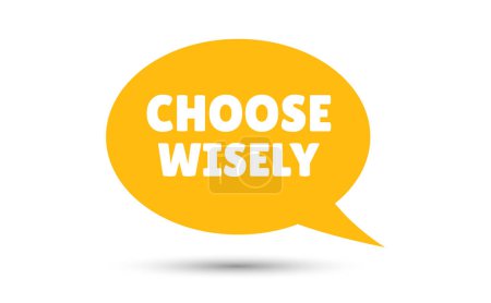 choose wisely speech bubble vector illustration. Communication speech bubble with choose wisely text
