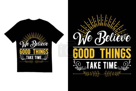 Wir glauben, dass gute Dinge Zeit brauchen. Typografie T-Shirt Design. Motivationsorientiertes T-Shirt-Design