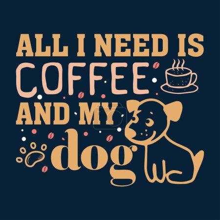 Téléchargez les illustrations : Tout ce dont j'ai besoin, c'est du café et mon t-shirt chien-drôle - en licence libre de droit