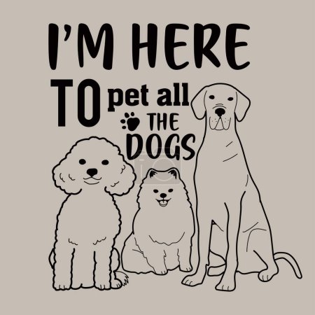 Illustration for I'm here to pet all the Dogs- Dog T-shirt - Royalty Free Image