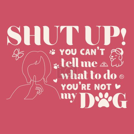 Illustration for SHUT UP you can't tell me what to do you are not my dog-funny dog t shirt - Royalty Free Image