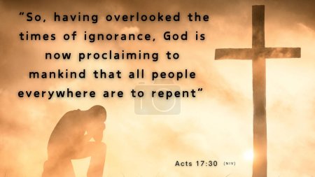 Bibelvers Apg 17: 30 - In der Vergangenheit hat Gott diese Unwissenheit übersehen, aber jetzt gebietet er allen Menschen überall, Buße zu tun.