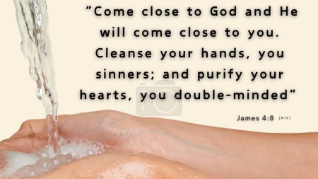 Bibelvers Jakobus 4: 8 - Komm zu Gott, und er wird sich dir nähern. Wascht euch die Hände, ihr Sünder, und reinigt eure Herzen, ihr Doppelgänger.