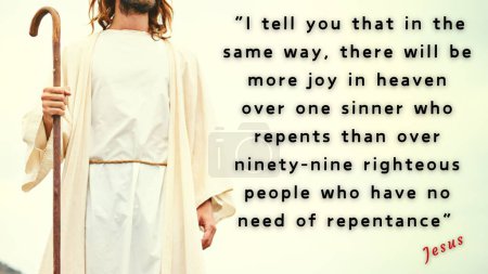 Bible verse Luke 15:7 - I tell you that in the same way there will be more rejoicing in heaven over one sinner who repents than over ninety-nine righteous persons who do not need to repent.