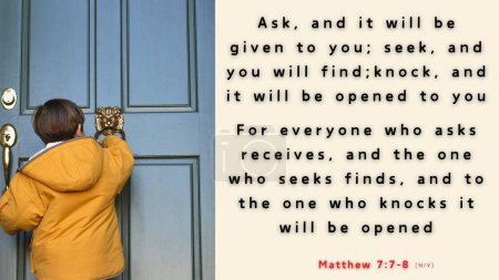 Téléchargez les photos : Matthieu 7 : 7-8 Demandez et cela vous sera donné ; cherchez et vous trouverez ; frappez et la porte vous sera ouverte. Car quiconque demande reçoit ; celui qui cherche trouve ; et à celui qui frappe, la porte s'ouvrira. - en image libre de droit