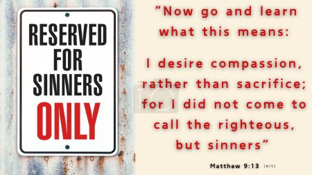 Matthäus 9: 13 - Geh aber hin und lerne, was das bedeutet: Ich will Barmherzigkeit, nicht Opfer. Denn ich bin nicht gekommen, die Gerechten zu rufen, sondern die Sünder. Für Sünder reserviert!