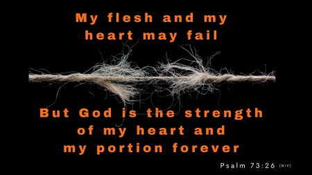 Bibelvers Psalm 73: 26 - Mein Fleisch und mein Herz mögen vergehen, aber Gott ist die Stärke meines Herzens und mein Teil ewig. Dargestellt auf schwarzem Hintergrund mit geflochtenem Zwirnbruch.