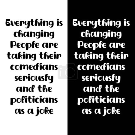 Alles verändert sich. Die Menschen nehmen ihre Komiker ernst und die Politiker als Scherz. Lustige politische Sprüche. T-Shirt-Design