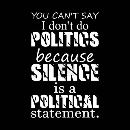 Man kann nicht sagen: "Ich mache keine Politik", denn Schweigen ist ein politisches Statement. Lustige politische Sprüche. T-Shirt-Design
