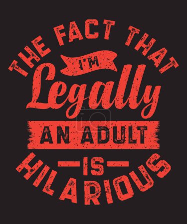The fact that i am legally an adult is hilarious typography birthday design with element and grunge effect
